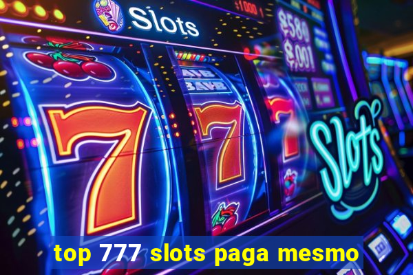 top 777 slots paga mesmo